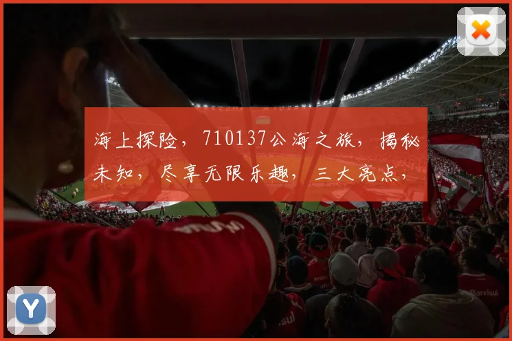 海上探险，710137公海之旅，揭秘未知，尽享无限乐趣，三大亮点，不容错过，
