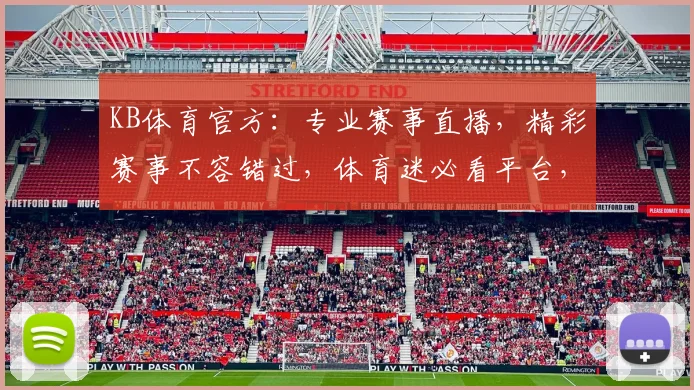 KB体育官方：专业赛事直播，精彩赛事不容错过，体育迷必看平台，尽享竞技盛宴